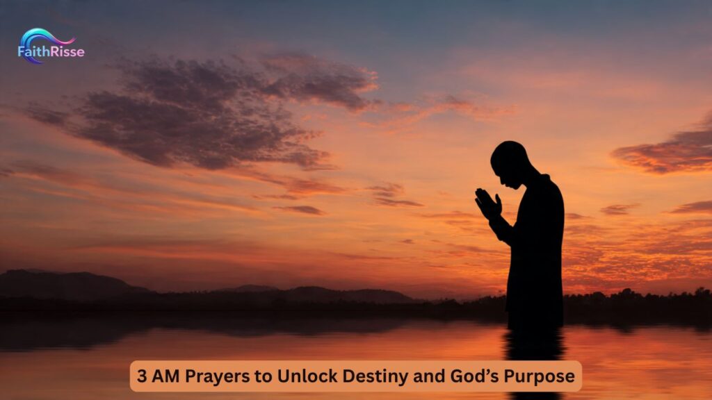 3 AM Prayers to Unlock Destiny and God’s Purpose