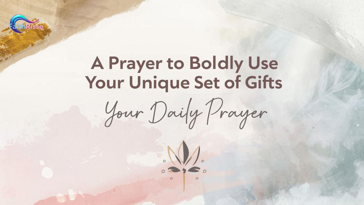 A Prayer to Boldly Use Your Unique Set of Gifts - Your Daily Prayer
